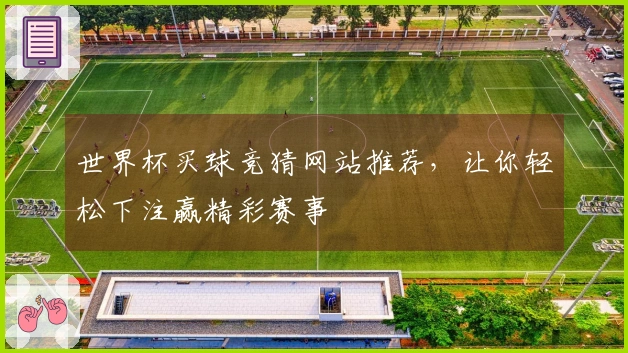 世界杯买球竞猜网站推荐，让你轻松下注赢精彩赛事