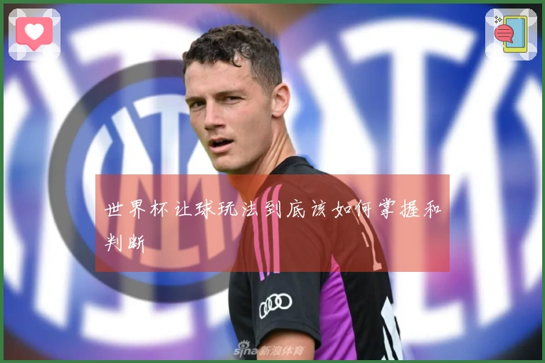 世界杯让球玩法到底该如何掌握和判断