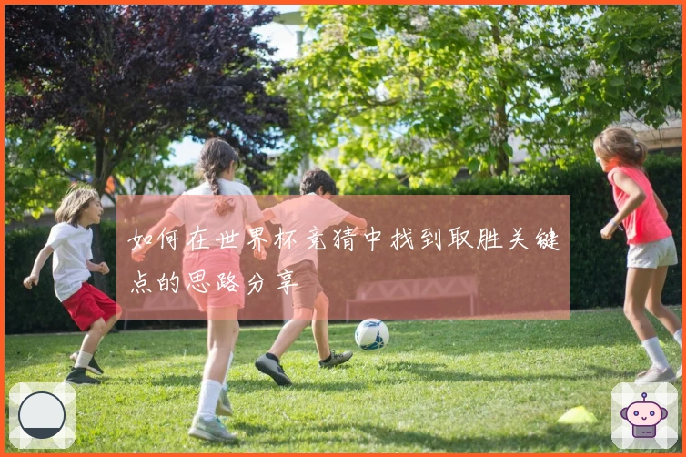 如何在世界杯竞猜中找到取胜关键点的思路分享
